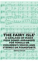 Fairy Isle' A Garland Of Manx Folk Songs Arranged For Female Or Children's Voices And Strings Or Pianoforte