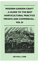 Modern Garden Craft - A Guide To The Best Horticultural Practice Private And Commercial - Vol III