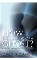 How Do I Get Rid Of a Ghost?