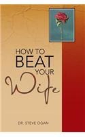 How to Beat Your Wife