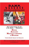 D.A.M.N. Disease: How to Rid Yourself of Any & All Disease... Wholistically