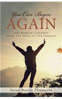 You Can Begin Again: One Woman's Journey From The Abyss To The Promise(English)