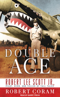 Double Ace: The Life of Robert Lee Scott Jr., Pilot, Hero, and Teller of Tall Tales