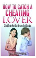 How to Catch a Cheating Lover: A Guide to See the Signs of a Cheater