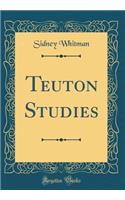 Teuton Studies (Classic Reprint)