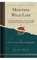 Montana Wild Life, Vol. 3: The Official Publication of the State Fish and Game Commission; August, 1930 (Classic Reprint): The Official Publication of the State Fish and Game Commission; August, 1930 (Classic Reprint)