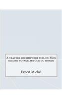 A Travers Lhemisphere Sud, Ou Mon Second Voyage Autour Du Monde: (English)