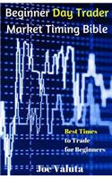 Beginner Day Trader Market Timing Bible: Best Times to Trade for Beginners
