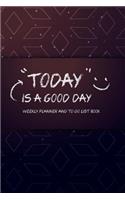 Today is a good day Weekly Planner and To-Do List Book: Weekly planner undated, weekly goal planner