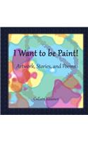 I Want to be Paint! Artwork, Stories, and Poems