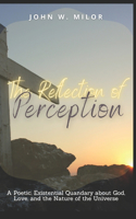 The Reflection of Perception: A Poetic, Existential Quandary about God, Love, and the Nature of the Universe