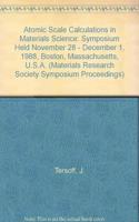 Atomic Scale Calculations in Materials Science: Symposium Held November 28 - December 1, 1988, Boston, Massachusetts, U.S.A. (Materials Research Society Symposium Proceedings)