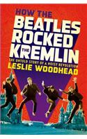 How the Beatles Rocked the Kremlin: The Untold Story of a Noisy Revolution