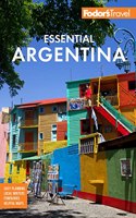 Fodor's Essential Argentina: With the Wine Country, Uruguay & Chilean Patagonia