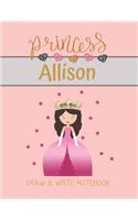 Princess Allison Draw & Write Notebook: With Picture Space and Dashed Mid-line for Small Girls Personalized with their Name(104 Lovely Princess)