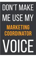 Don't Make Me Use My Marketing Coordinator Voice: Funny Gift Idea For Coworker, Boss & Friend - Blank Lined Notebook