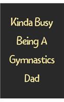 Kinda Busy Being A Gymnastics Dad: Lined Journal, 120 Pages, 6 x 9, Funny Gymnastics Gift Idea, Black Matte Finish (Kinda Busy Being A Gymnastics Dad Journal)