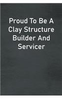 Proud To Be A Clay Structure Builder And Servicer: Lined Notebook For Men, Women And Co Workers