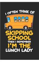 I often Think Of Skipping School then I Remember I'm the Lunch Lady