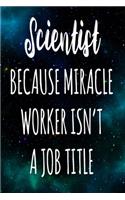 Scientist Because Miracle Worker Isn't A Job Title