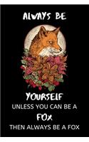 Always Be Yourself Unless You Can Be A Fox Then Always Be A Fox: Fox journal notebook to Write In, Custom fox Interior, (6x9) Size, 100 pages.