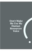 Don't Make Me Use My Human Resources Voice: 6x9 RuledFunny Appreciation Notebook for HR employee or boss, cute original adult gag gift for coworker, joke journal to write in for work friends, 