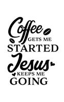 Coffee get me started Jesus keeps me going