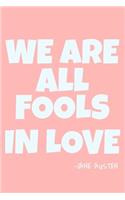 We Are All Fools In Love - Jane Austen