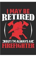 I may be retired but i'm always a firefighter: From Probationary Fireman, Firefighter, Engineer, Lieutenant, Captain, to Fire Chief this journal , document important events Lined journal paperbac