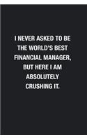I Never Asked To Be The World's Best Financial Manager: Blank Lined Journal Notebook, Funny Journals, Gift For Financial Manager