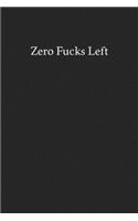 Zero Fucks Left: Blank Funny Lined Journal - Black Sarcastic Notebook