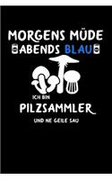 Morgens müde abends blau ich bin Pilzsammler und ne geile Sau