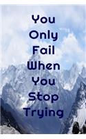 You Only Fail When You Stop Trying