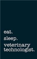 eat. sleep. veterinary technologist. - Lined Notebook: Writing Journal