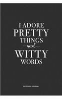 I Adore Pretty Things And Witty Words: A 6 x 9 Inch Notebook Journal Diary With A Bold Text Font Slogan On A Matte Cover and 120 Blank Lined Pages Makes A Great Alternative To A Card