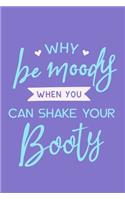 Why Be Moody When You Can Shake Your Booty