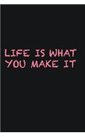 Life is what you make it