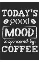 Today's good Mood is sponsored by: Coffee: Coffee Lovers Today's good Mood is sponsored by Coffee Journal/Notebook Blank Lined Ruled 6x9 100 Pages