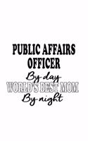 Public Affairs Officer By Day World's Best Mom By Night: Unique Public Affairs Officer Notebook, Journal Gift, Diary, Doodle Gift or Notebook - 6 x 9 Compact Size- 109 Blank Lined Pages