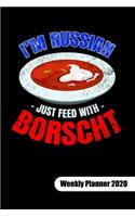 I´m Russian just feed with Borscht. Weekly Planner 2020