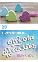 Always Remember You Are Appreciated - Thank You!