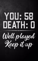 You 58 Death 0 Well Played Keep It Up: Funny 58th Birthday Gift Journal / Notebook / Diary / 58 Year Old Card Alternative ( 6 x 9 - 120 Blank Lined Pages )