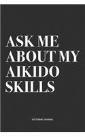 Ask Me About My Aikido Skills: A 6x9 Inch Notebook Journal Diary With A Bold Text Font Slogan On A Matte Cover and 120 Blank Lined Pages Makes A Great Alternative To A Card
