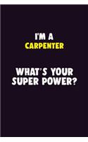 I'M A Carpenter, What's Your Super Power?: 6X9 120 pages Career Notebook Unlined Writing Journal