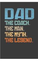 Dad.The Coach. The Man. The Myth. The Legend.: Perfect Notebook For Dad, Coach, Man, Myth, Legend. Cute Cream Paper 6*9 Inch With 100 Pages Notebook For Writing Daily Routine, Journal and Hand No