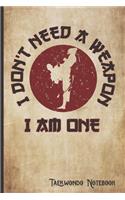 I Don't Need a Weapon I am One Taekwondo Notebook: Inspirational Taekwondo Blank lined notebook & diary for Yukyusha and Sempai training sessions and workout notes