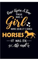 Once Upon A Time There Was A Girl Who Really Loved Horses It Was Me The End: Horse Journal Notebook