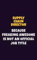 Supply Chain Director, Because Freaking Awesome Is Not An Official Job Title: 6X9 Career Pride Notebook Unlined 120 pages Writing Journal
