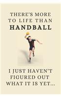 There's More To Life Than Handball - I Just Haven't Figured Out What It Is Yet...