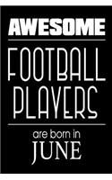 Awesome Football Players Are Born In June: Best Football Athlete Ever Gift Notebook